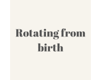 Rotating from birth