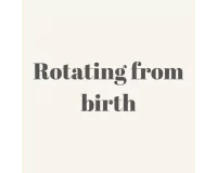 Rotating from birth